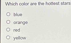 Which color are the hottest stars
blue
orange
red
yellow