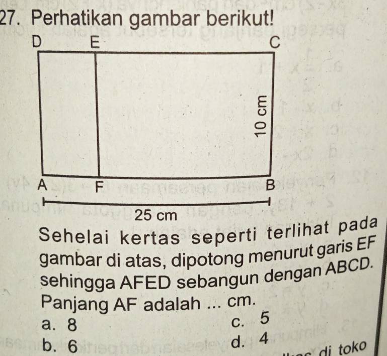 gambar di atas, dipotong menurut garis EF
sehingga AFED sebangun dengan ABCD.
Panjang AF adalah ... cm.
a. 8
c. 5
b. 6
d. 4