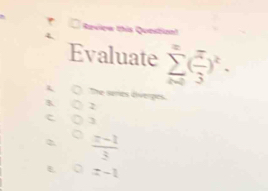 Review this Question)
Evaluate sumlimits _(x=0)^x( π /3 )^k·
The series diverpes.
2
 (z-1)/3 
x-1