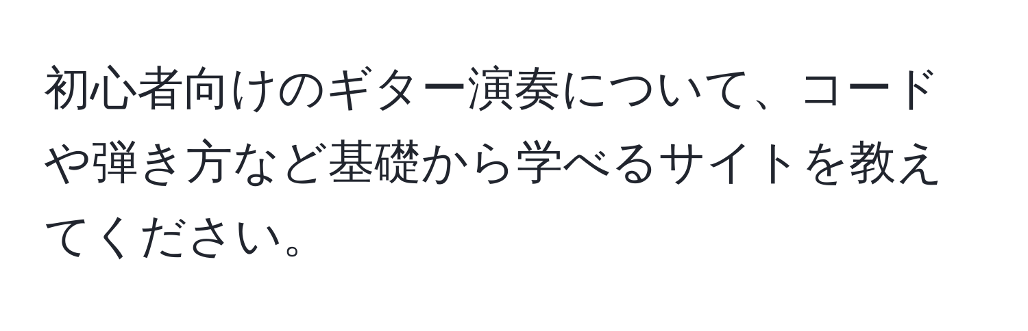 初心者向けのギター演奏について、コードや弾き方など基礎から学べるサイトを教えてください。