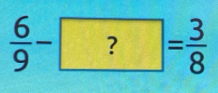  6/9 -?= 3/8 