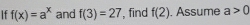 If f(x)=a^x and f(3)=27 , find f(2). Assume a>0