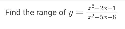 Find the range of y= (x^2-2x+1)/x^2-5x-6 