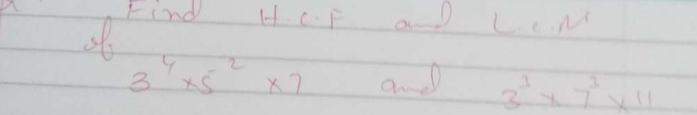 of. 
Find H uF aD LcM
3^4* 5^(-2)* 7 an 3^3* 7^3* 11