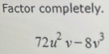 Factor completely.
72u^2v-8v^3