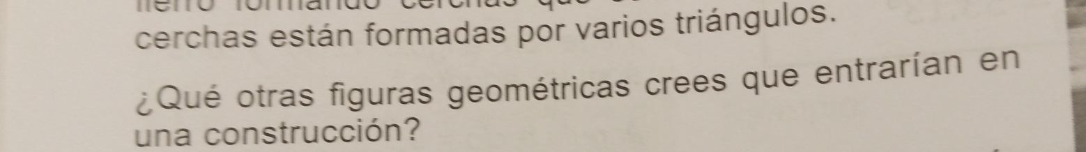 cerchas están formadas por varios triángulos. 
¿Qué otras figuras geométricas crees que entrarían en 
una construcción?