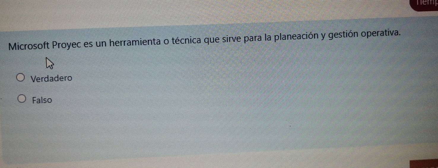 nemp
Microsoft Proyec es un herramienta o técnica que sirve para la planeación y gestión operativa.
Verdadero
Falso