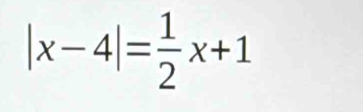 |x-4|= 1/2 x+1