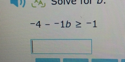 Solve for D.
-4--1b≥ -1