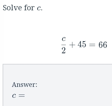 Solved: Solve for c. c/2 +45=66 Answer: c= [Math]