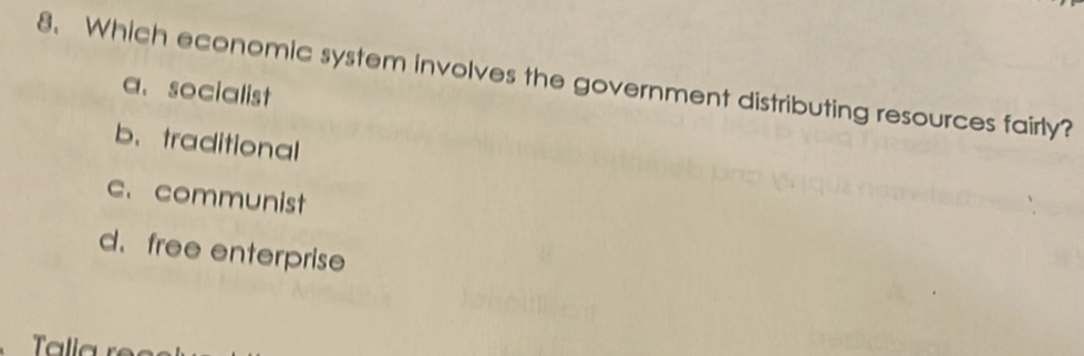 Which economic system involves the government distributing resources fairly?
a、 socialist
b. traditional
c. communist
d. free enterprise
Talla