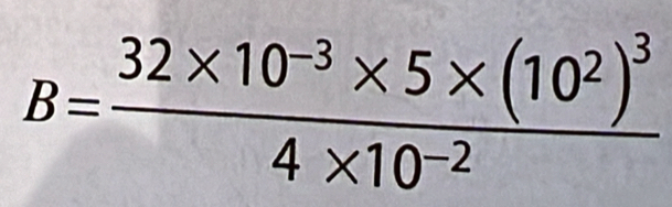 B=frac 32* 10^(-3)* 5* (10^2)^34* 10^(-2)