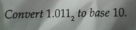 Convert 1.011_2 to base 10.