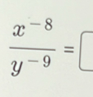  (x^(-8))/y^(-9) =□