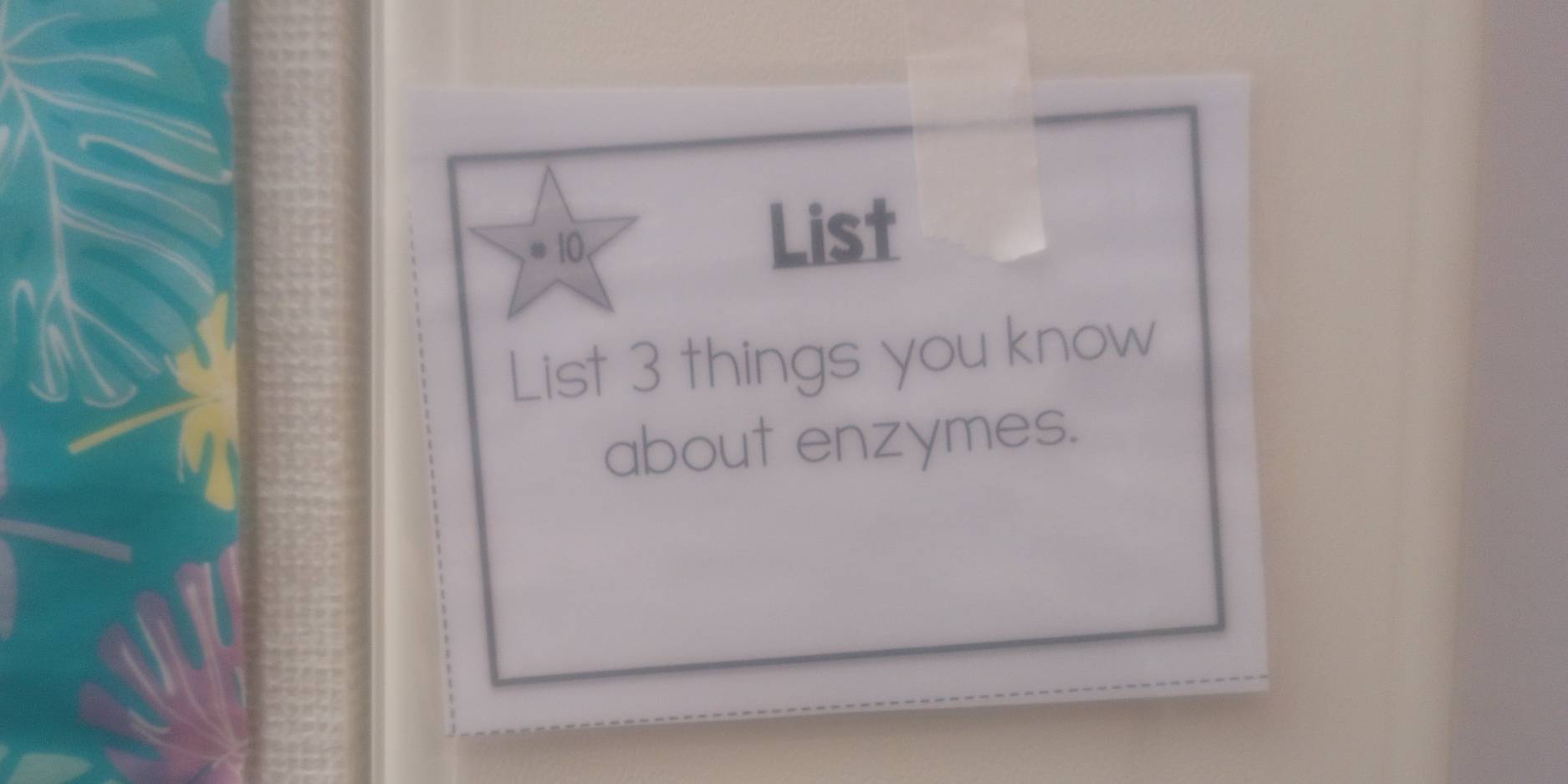 = 10, List 
List 3 things you know 
about enzymes.