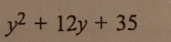 y^2+12y+35