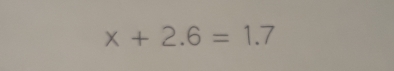 x+2.6=1.7