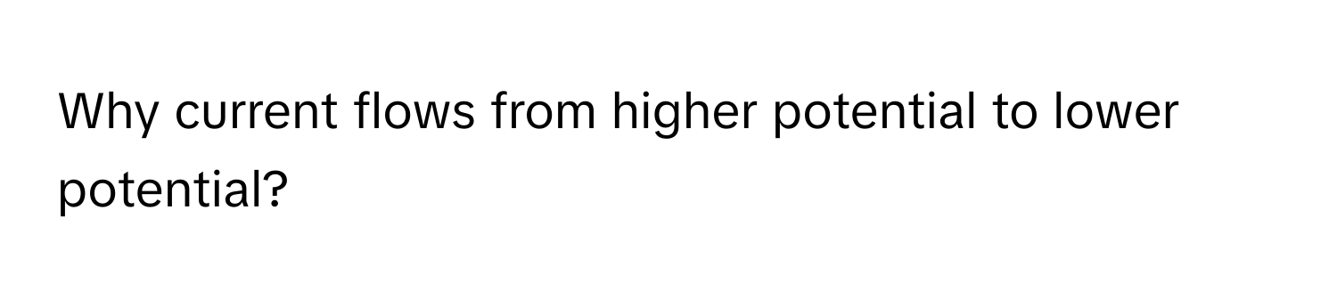 Solved: Why current flows from higher potential to lower potential ...