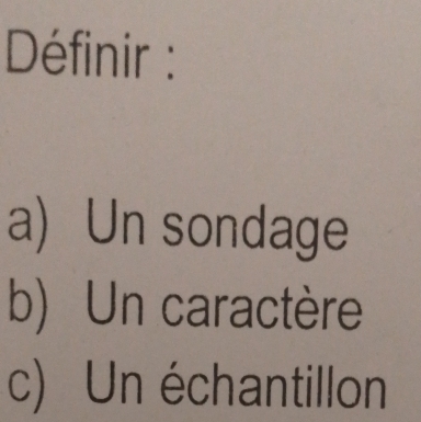 Définir : 
a) Un sondage 
b) Un caractère 
c) Un échantillon