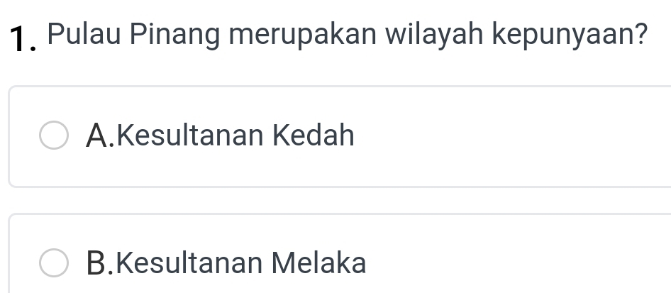 Pulau Pinang merupakan wilayah kepunyaan?
A.Kesultanan Kedah
B.Kesultanan Melaka