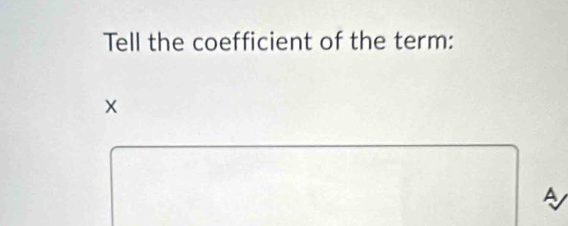 Tell the coefficient of the term: 
A