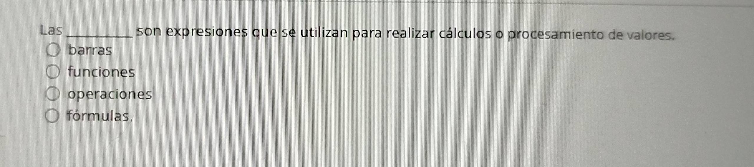 Las_ son expresiones que se utilizan para realizar cálculos o procesamiento de valores.
barras
funciones
operaciones
fórmulas,