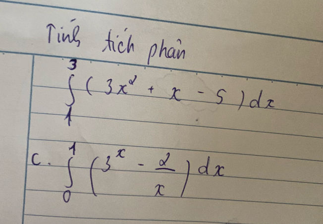 Ting tich phain
∈t _1^(3(3x^2)+x-5)dx
C. ∈tlimits _0^(1(3^x)- 2/x )dx