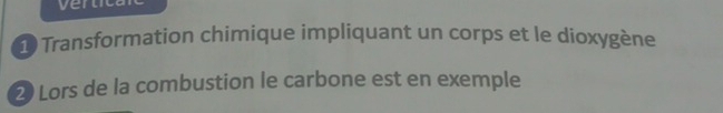 vertica 
1 Transformation chimique impliquant un corps et le dioxygène 
2 Lors de la combustion le carbone est en exemple