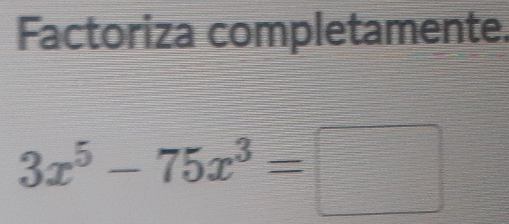 Factoriza completamente.
3x^5-75x^3=□