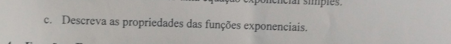 encial simples. 
c. Descreva as propriedades das funções exponenciais.