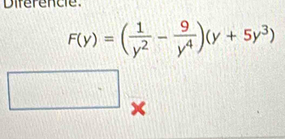 Diferencie.
F(y)=( 1/y^2 - 9/y^4 )(y+5y^3)
□ ×