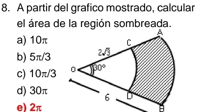 A partir del grafico mostrado, calcular
el área de la región sombreada.
a) 10π
b) 5π/3
c) 10π/3
d) 30π
e) 2π