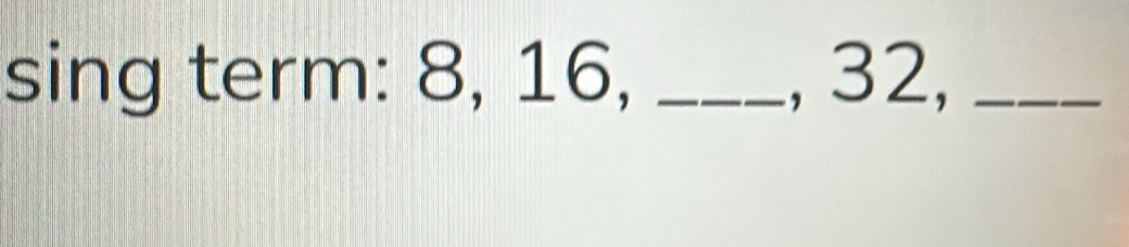 sing term: 8, 16, _, 32,_