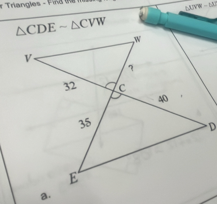 Triangles - Find the ms
△ UVW-1
△ CDEsim △ CVW
a.