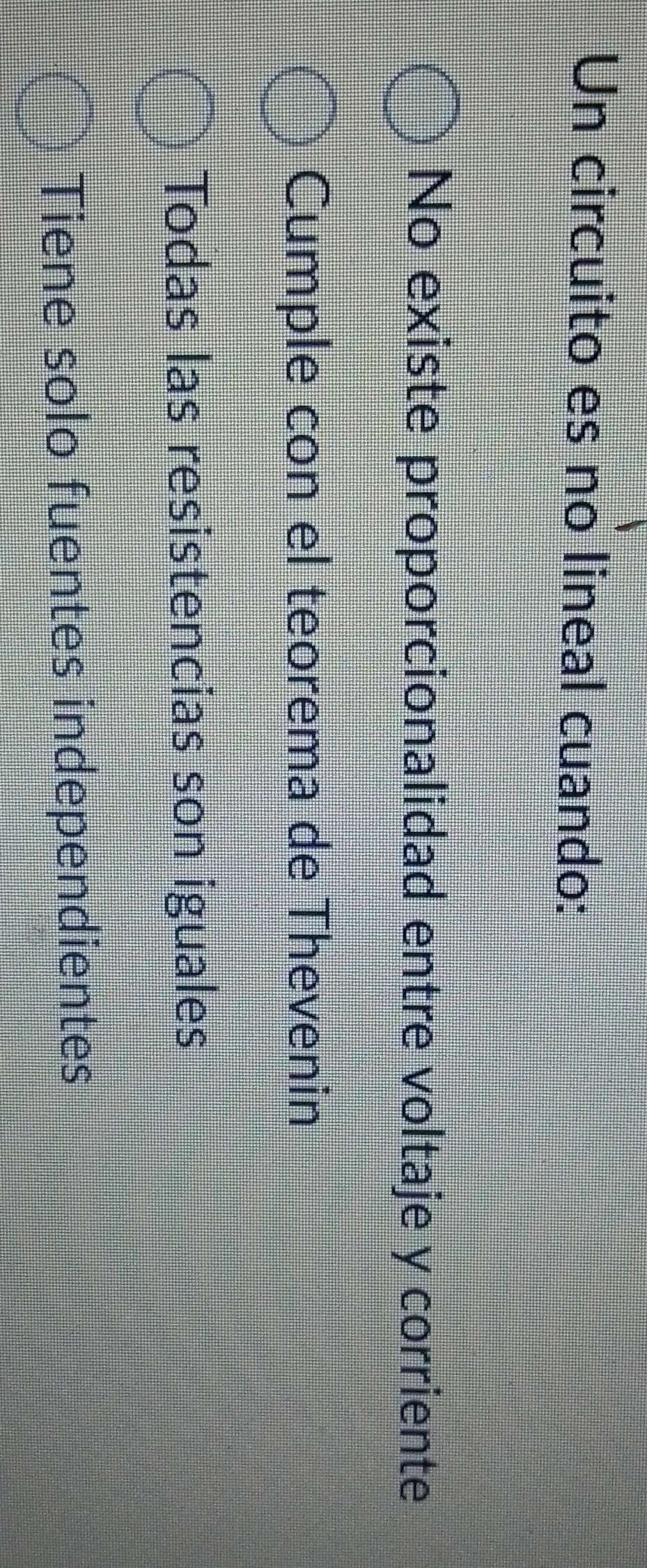 Un circuito es no lineal cuando:
No existe proporcionalidad entre voltaje y corriente
Cumple con el teorema de Thevenin
Todas las resistencias son iguales
Tiene solo fuentes independientes