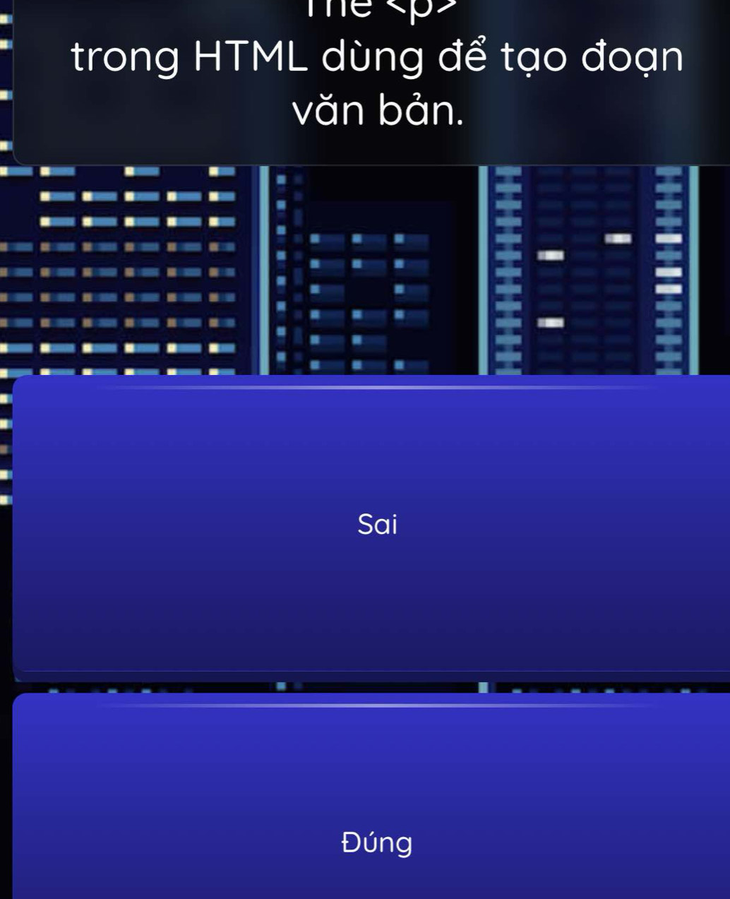 trong HTML dùng để tạo đoạn 
văn bản. 
Sai 
Đúng