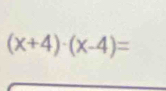 (x+4)· (x-4)=