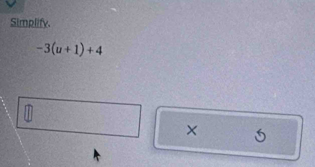 Simplify.
-3(u+1)+4
× 5