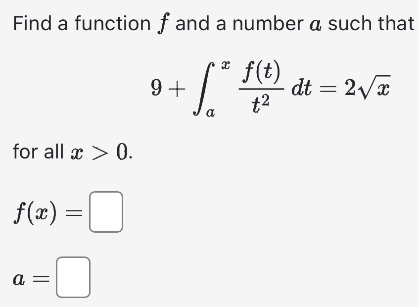 Find a function f and a number a such that
9+∈t _a^(xfrac f(t))t^2dt=2sqrt(x)
for all x>0.
f(x)=□
a=□