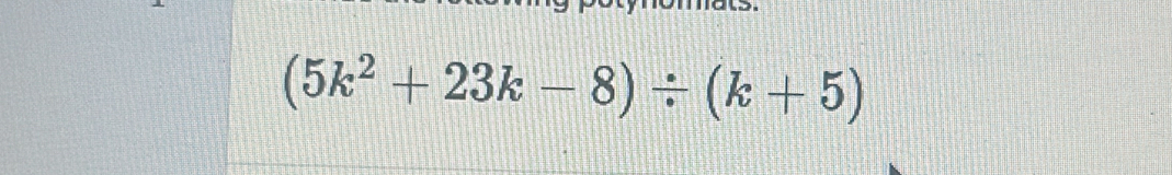 (5k^2+23k-8)/ (k+5)