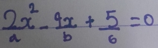  2x^2/a - 9x/b + 5/6 =0