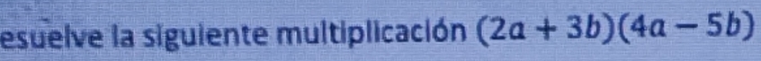 esuelve la siguiente multiplicación (2a+3b)(4a-5b)