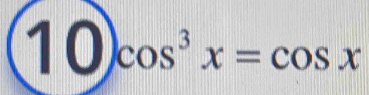 10 cos^3x=cos x