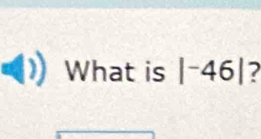 What is |^-46| 7