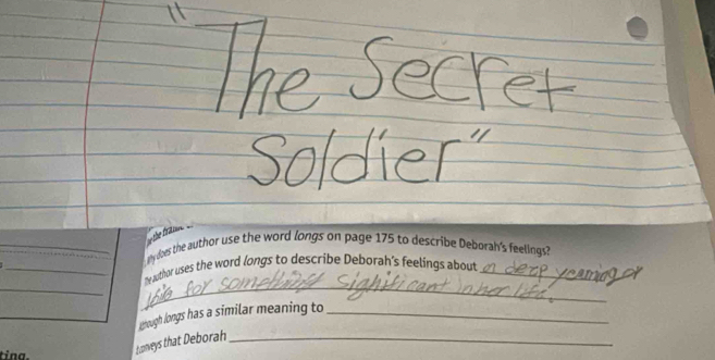 My does the author use the word longs on page 175 to describe Deborah's feelings? 
_ 
_ 
_the author uses the word longs to describe Deborah's feelings about_ 
rough longs has a similar meaning to_ 
tina. Lonveys that Deborah_