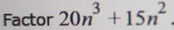 Factor 20n^3+15n^2.