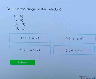 What is the range of this relation?
(8,4)
(7,9)
(4,-3)
(3,-1)
 -1,3,4,9
 -3,1,4,8
 -3,-1,4,9
 3,4,7,8
Submit
File Explorer Ik