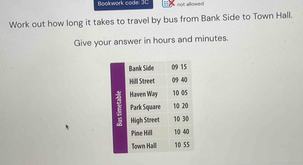 Bookwork code: 3C :: not allowed 
Work out how long it takes to travel by bus from Bank Side to Town Hall. 
Give your answer in hours and minutes.