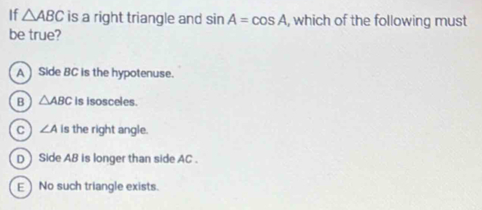 Solved: If ABC is a right triangle and sin A=cos A , which of the ...