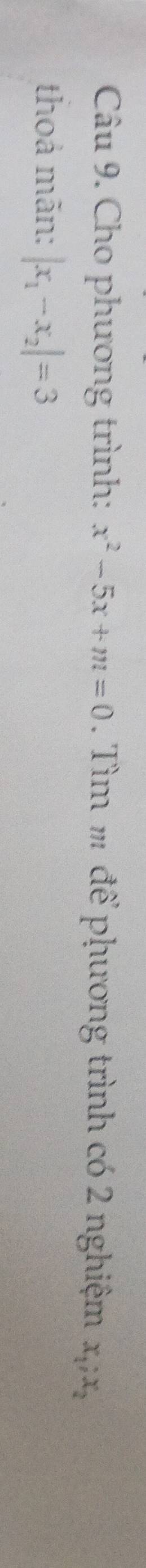 Cho phương trình: x^2-5x+m=0 Tìm m để phương trình có 2 nghiệm x_1;x_2
thoả mãn: |x_1-x_2|=3